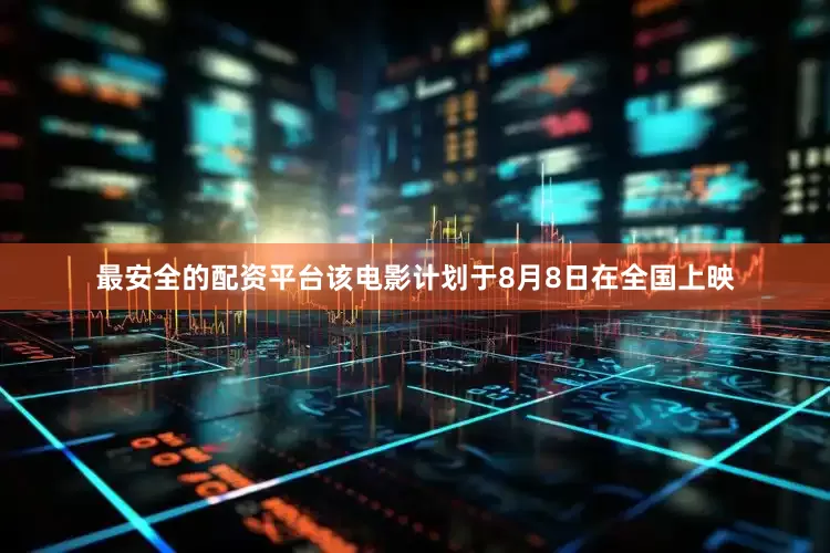 最安全的配资平台该电影计划于8月8日在全国上映