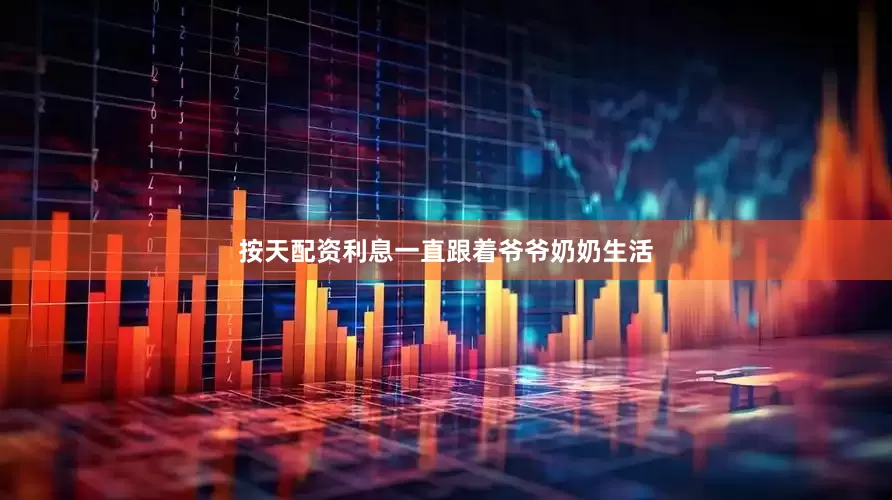 按天配资利息一直跟着爷爷奶奶生活