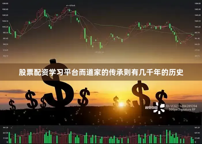 股票配资学习平台而道家的传承则有几千年的历史